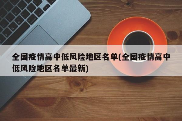 全国疫情高中低风险地区名单(全国疫情高中低风险地区名单最新)