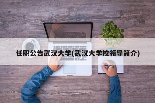 任职公告武汉大学(武汉大学校领导简介)