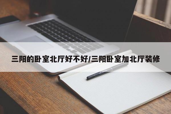 三阳的卧室北厅好不好/三阳卧室加北厅装修