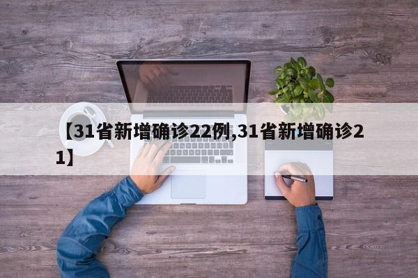【31省新增确诊22例,31省新增确诊21】