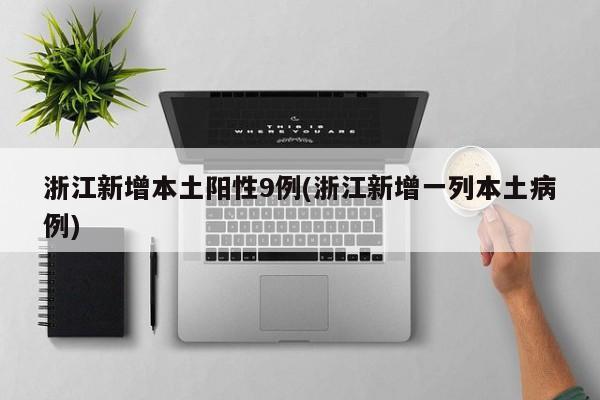 浙江新增本土阳性9例(浙江新增一列本土病例)