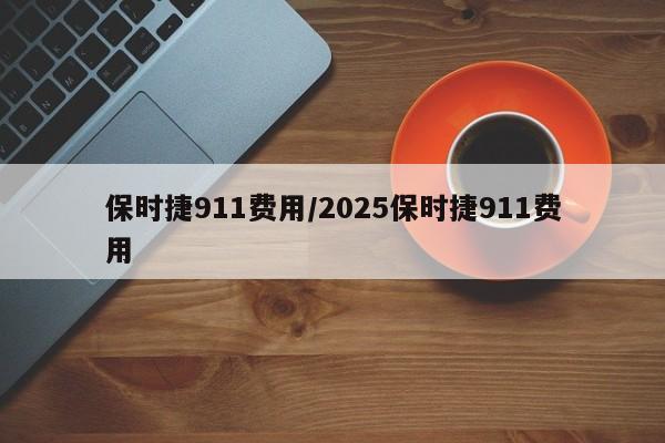 保时捷911费用/2025保时捷911费用