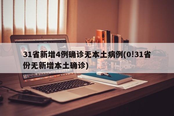 31省新增4例确诊无本土病例(0!31省份无新增本土确诊)