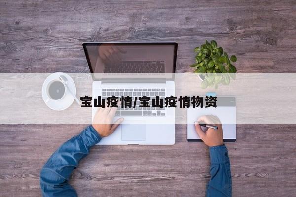 宝山疫情/宝山疫情物资