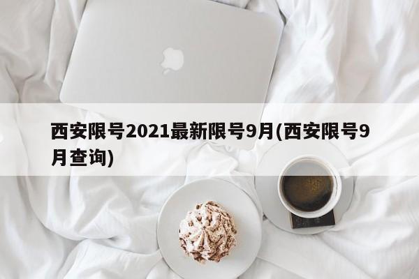 西安限号2021最新限号9月(西安限号9月查询)