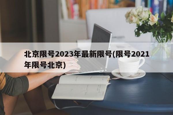 北京限号2023年最新限号(限号2021年限号北京)