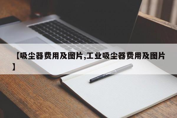 【吸尘器费用及图片,工业吸尘器费用及图片】