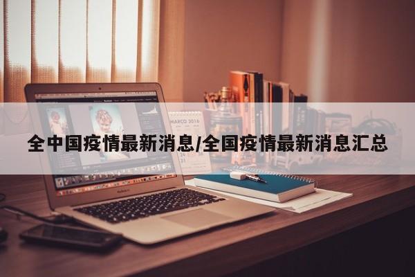 全中国疫情最新消息/全国疫情最新消息汇总