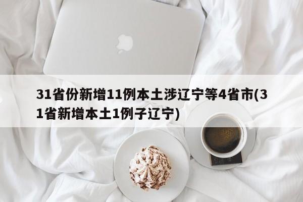 31省份新增11例本土涉辽宁等4省市(31省新增本土1例子辽宁)