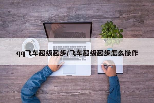 qq飞车超级起步/飞车超级起步怎么操作