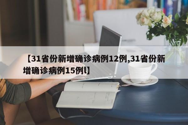 【31省份新增确诊病例12例,31省份新增确诊病例15例l】