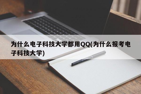 为什么电子科技大学都用QQ(为什么报考电子科技大学)