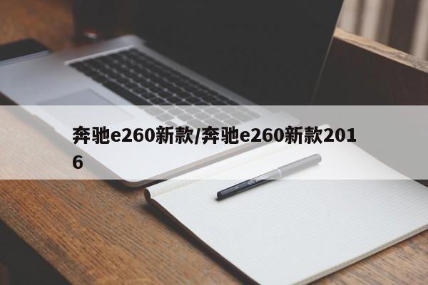 奔驰e260新款/奔驰e260新款2016