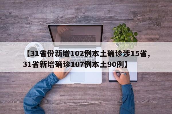 【31省份新增102例本土确诊涉15省,31省新增确诊107例本土90例】