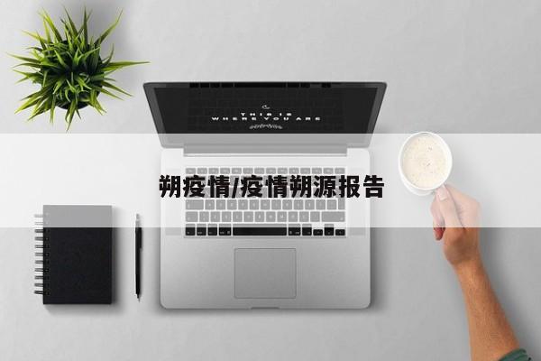 朔疫情/疫情朔源报告
