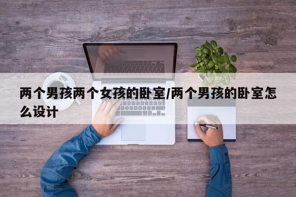两个男孩两个女孩的卧室/两个男孩的卧室怎么设计