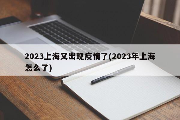 2023上海又出现疫情了(2023年上海怎么了)