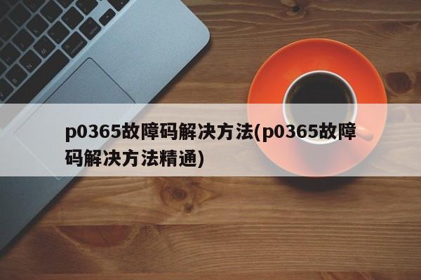 p0365故障码解决方法(p0365故障码解决方法精通)