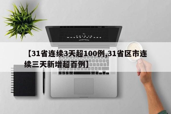 【31省连续3天超100例,31省区市连续三天新增超百例】