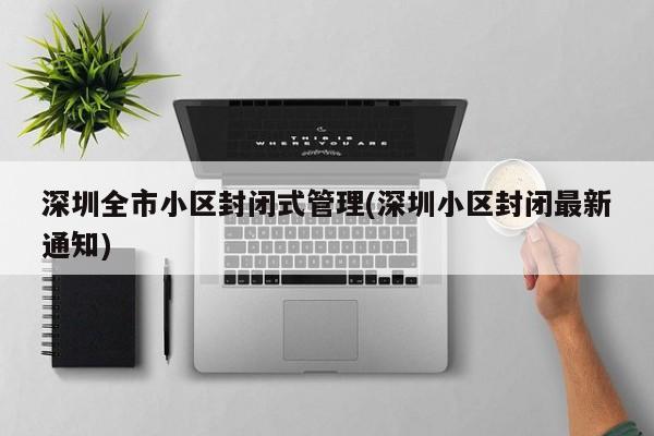 深圳全市小区封闭式管理(深圳小区封闭最新通知)