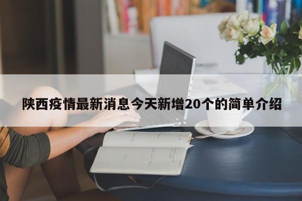 陕西疫情最新消息今天新增20个的简单介绍