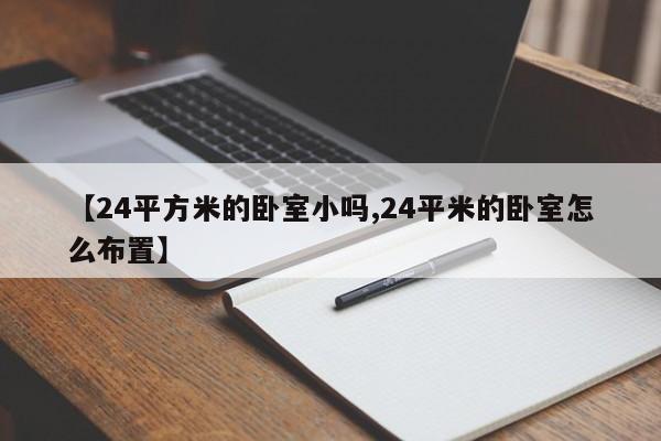 【24平方米的卧室小吗,24平米的卧室怎么布置】