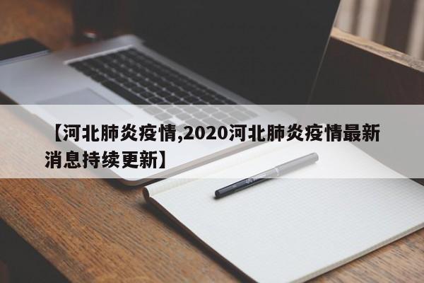 【河北肺炎疫情,2020河北肺炎疫情最新消息持续更新】