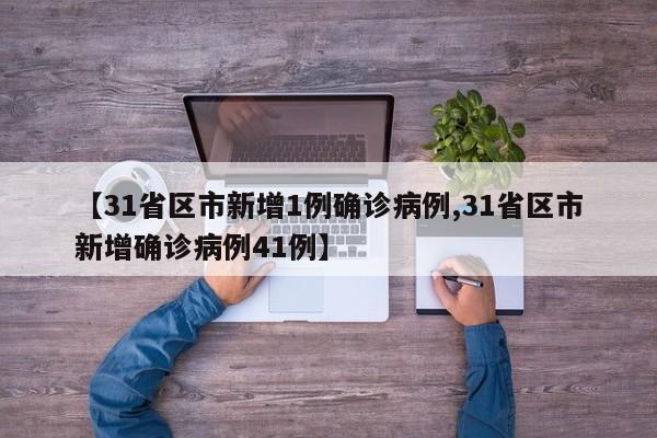 【31省区市新增1例确诊病例,31省区市新增确诊病例41例】