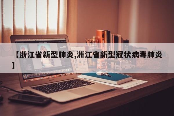 【浙江省新型肺炎,浙江省新型冠状病毒肺炎】