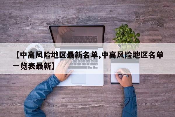 【中高风险地区最新名单,中高风险地区名单一览表最新】