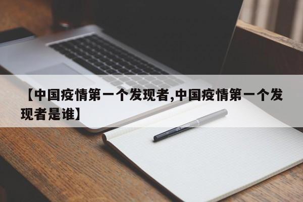 【中国疫情第一个发现者,中国疫情第一个发现者是谁】