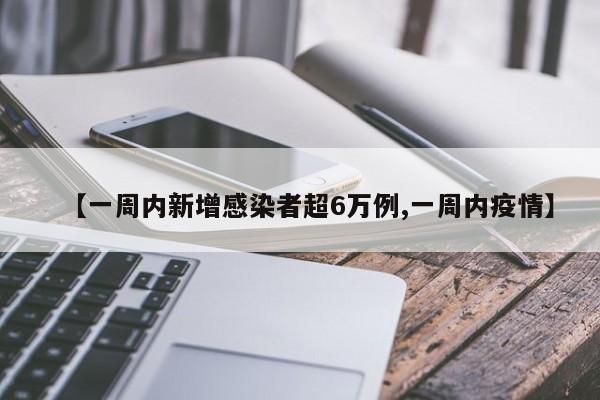 【一周内新增感染者超6万例,一周内疫情】