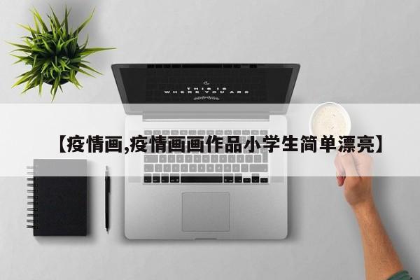 【疫情画,疫情画画作品小学生简单漂亮】