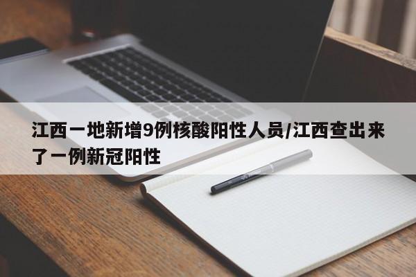 江西一地新增9例核酸阳性人员/江西查出来了一例新冠阳性