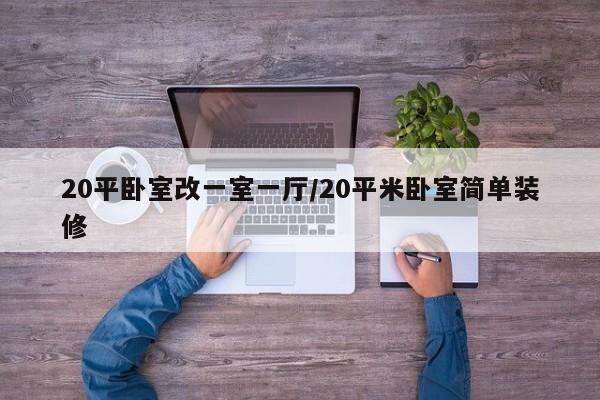 20平卧室改一室一厅/20平米卧室简单装修