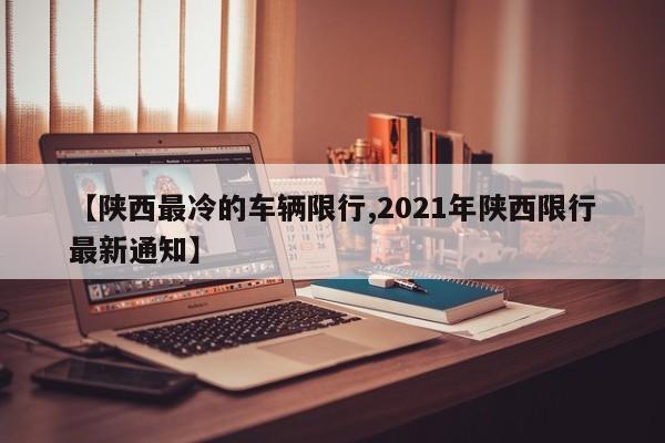 【陕西最冷的车辆限行,2021年陕西限行最新通知】