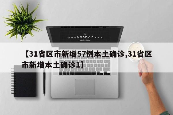 【31省区市新增57例本土确诊,31省区市新增本土确诊1】