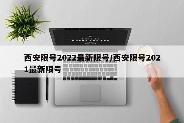 西安限号2022最新限号/西安限号2021最新限号