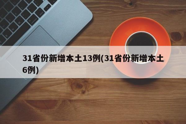 31省份新增本土13例(31省份新增本土6例)