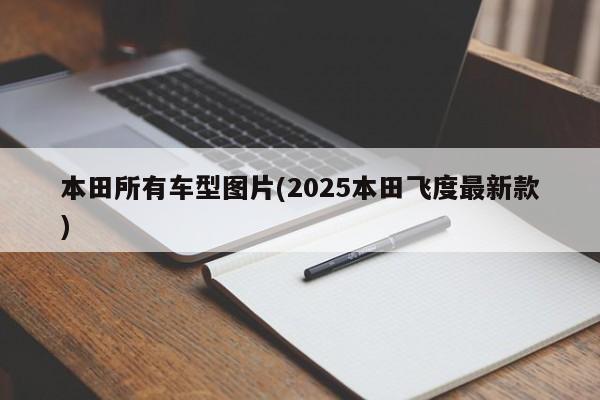 本田所有车型图片(2025本田飞度最新款)