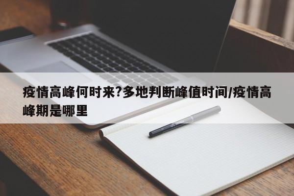 疫情高峰何时来?多地判断峰值时间/疫情高峰期是哪里
