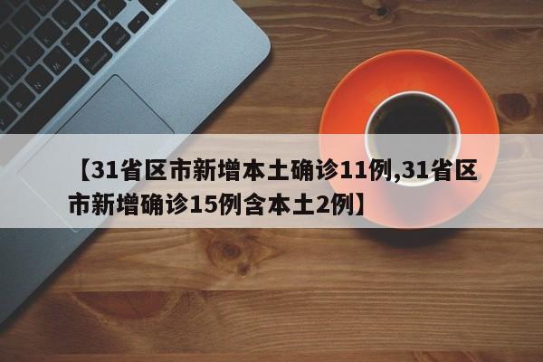 【31省区市新增本土确诊11例,31省区市新增确诊15例含本土2例】