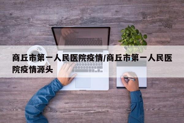 商丘市第一人民医院疫情/商丘市第一人民医院疫情源头
