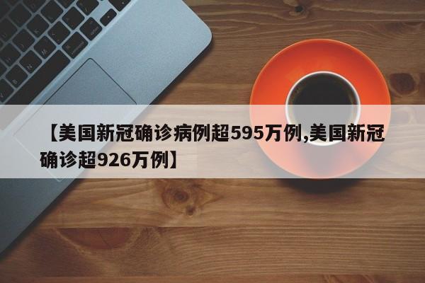 【美国新冠确诊病例超595万例,美国新冠确诊超926万例】