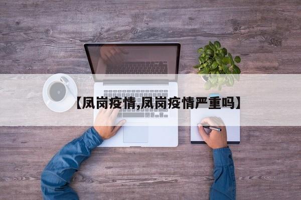 【凤岗疫情,凤岗疫情严重吗】