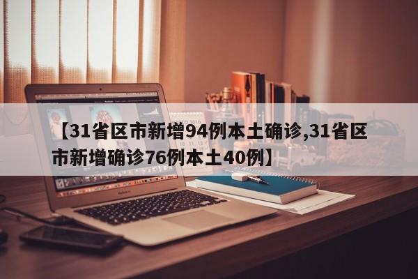 【31省区市新增94例本土确诊,31省区市新增确诊76例本土40例】