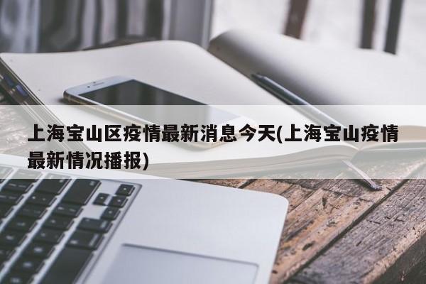 上海宝山区疫情最新消息今天(上海宝山疫情最新情况播报)
