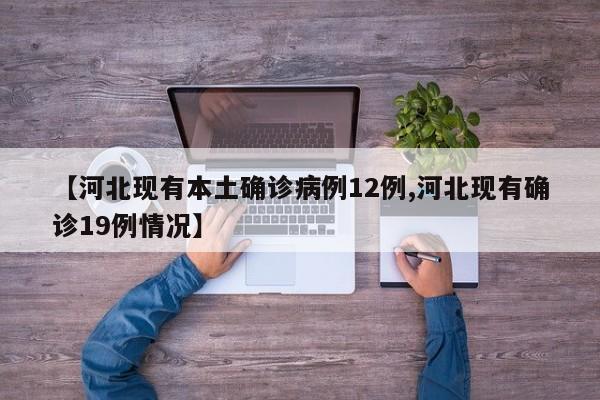 【河北现有本土确诊病例12例,河北现有确诊19例情况】