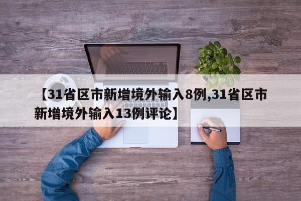 【31省区市新增境外输入8例,31省区市新增境外输入13例评论】