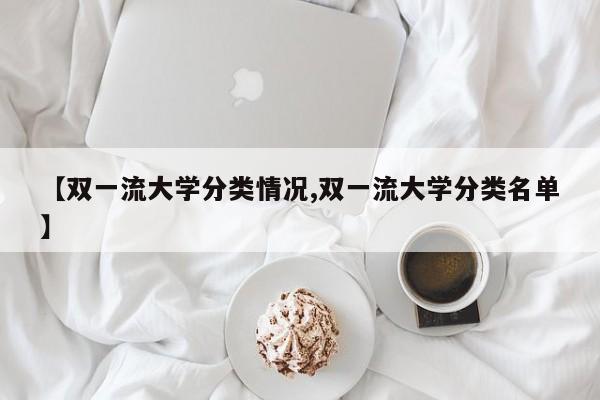 【双一流大学分类情况,双一流大学分类名单】